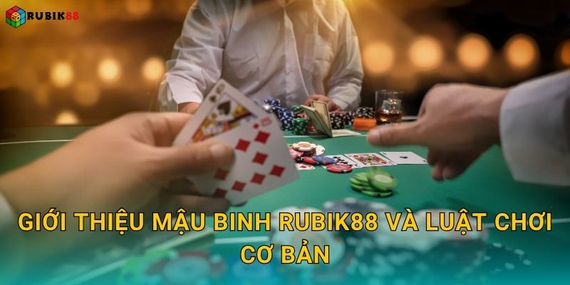 Giới thiệu Mậu Binh Rubik88 và luật chơi cơ bản