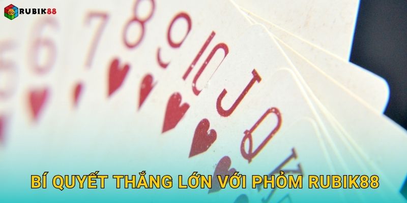 Bí quyết thắng lớn với Phỏm Rubik88