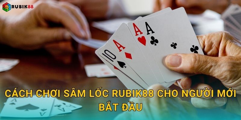 Cách chơi Sâm Lốc Rubik88 cho người mới bắt đầu