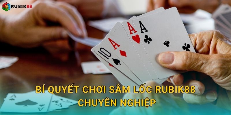 Bí quyết chơi Sâm Lốc Rubik88 chuyên nghiệp